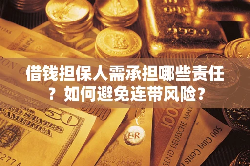 济南借钱担保人需承担哪些责任？如何避免连带风险？