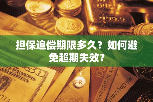 济南担保追偿期限多久?如何避免超期失效? 济南担保追偿期限多久?如何避免超期失效?