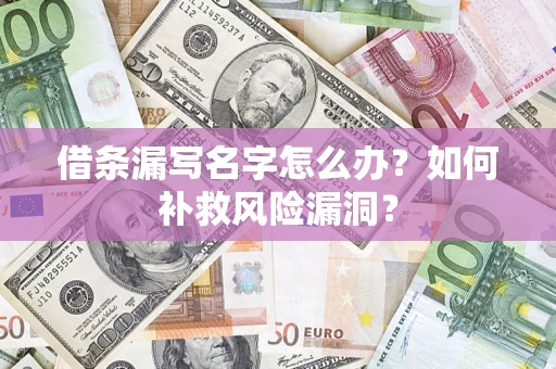 济南借条漏写名字怎么办？如何补救风险漏洞？