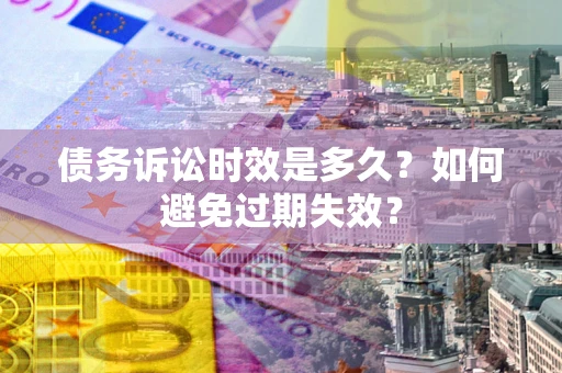 济南债务诉讼时效是多久？如何避免过期失效？