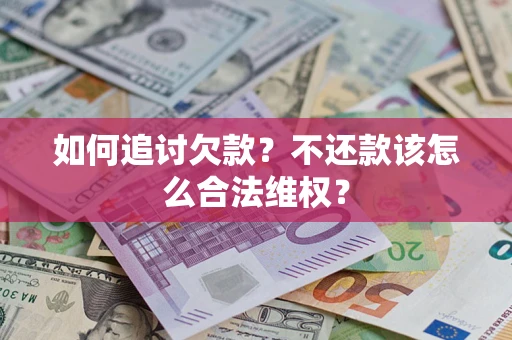 济南如何追讨欠款？不还款该怎么合法维权？