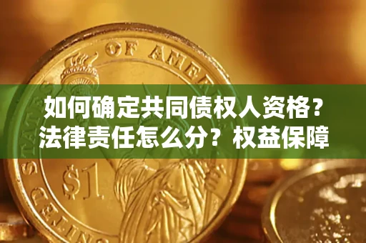 济南如何确定共同债权人资格？法律责任怎么分？权益保障技巧揭秘！