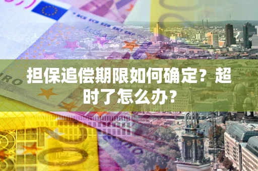 济南担保追偿期限如何确定？超时了怎么办？