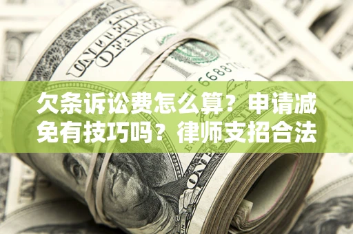 济南欠条诉讼费怎么算？申请减免有技巧吗？律师支招合法省钱