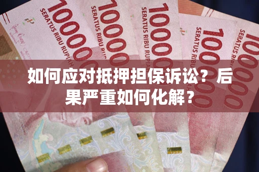 济南如何应对抵押担保诉讼？后果严重如何化解？