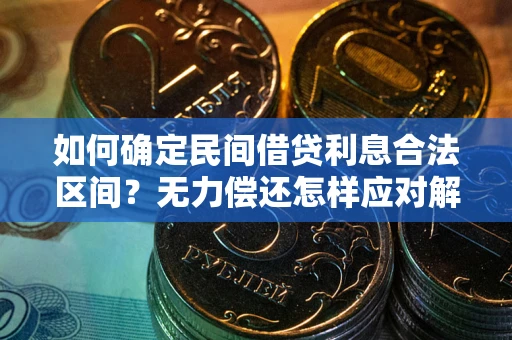 济南如何确定民间借贷利息合法区间？无力偿还怎样应对解决法门？