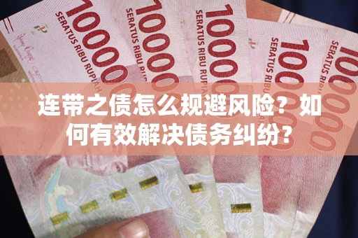 济南连带之债怎么规避风险？如何有效解决债务纠纷？