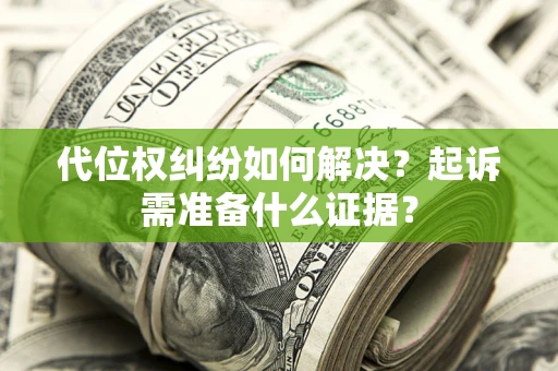 济南代位权纠纷如何解决？起诉需准备什么证据？