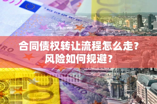 济南合同债权转让流程怎么走？风险如何规避？