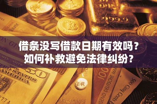 济南借条没写借款日期有效吗？如何补救避免法律纠纷？