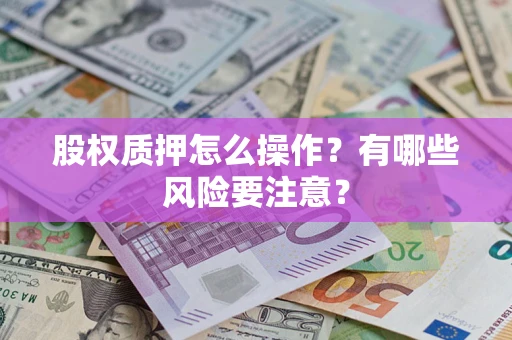 济南股权质押怎么操作？有哪些风险要注意？