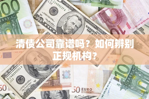 济南清债公司靠谱吗？如何辨别正规机构？
