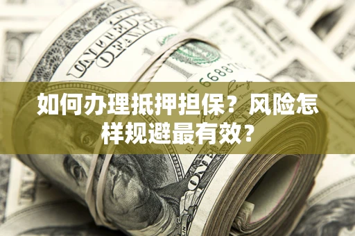 济南如何办理抵押担保？风险怎样规避最有效？