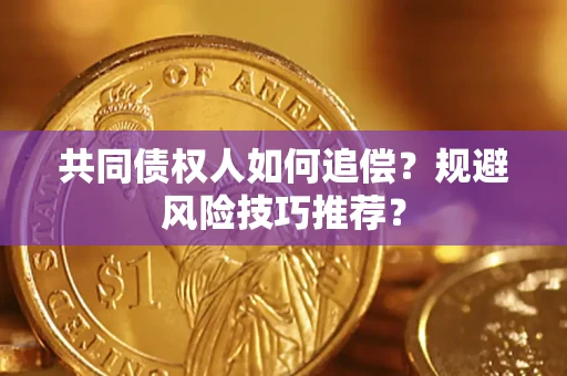 济南共同债权人如何追偿？规避风险技巧推荐？