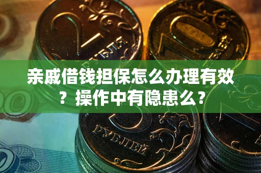 济南亲戚借钱担保怎么办理有效？操作中有隐患么？