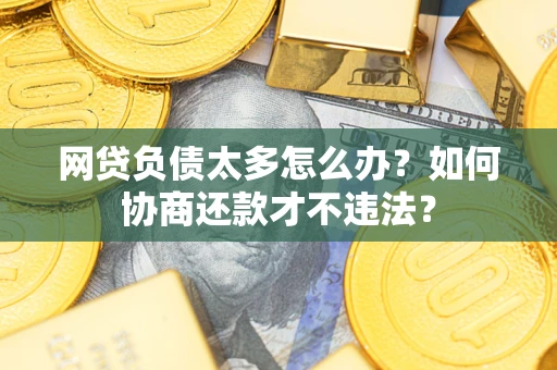 济南网贷负债太多怎么办？如何协商还款才不违法？