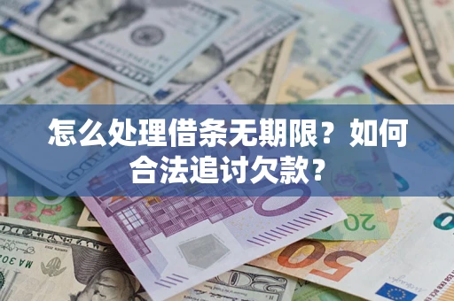 济南怎么处理借条无期限？如何合法追讨欠款？