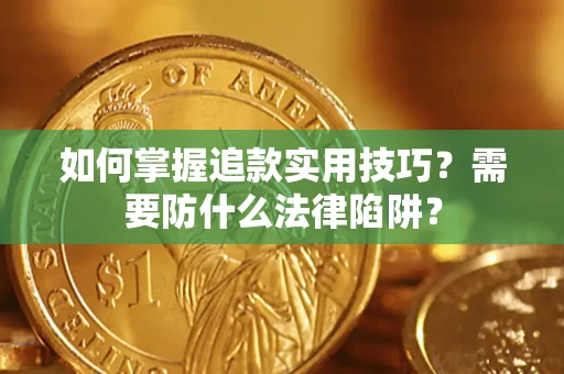 济南如何掌握追款实用技巧？需要防什么法律陷阱？