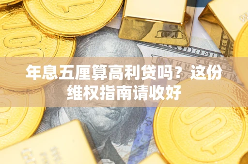 济南年息五厘算高利贷吗？这份维权指南请收好