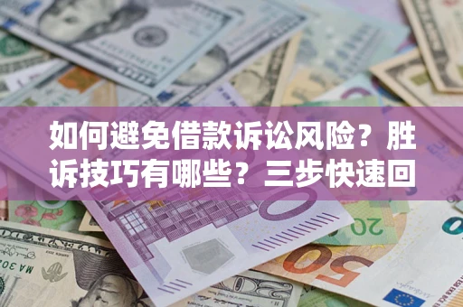 济南如何避免借款诉讼风险？胜诉技巧有哪些？三步快速回款！