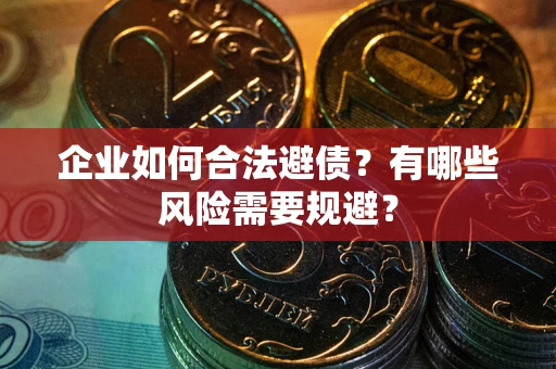 济南企业如何合法避债？有哪些风险需要规避？