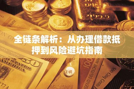 济南全链条解析：从办理借款抵押到风险避坑指南