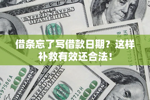 济南借条忘了写借款日期？这样补救有效还合法！