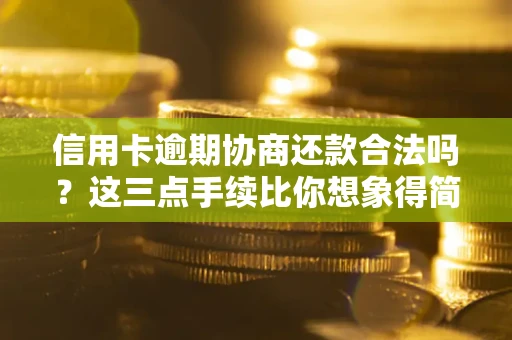 济南信用卡逾期协商还款合法吗？这三点手续比你想象得简单