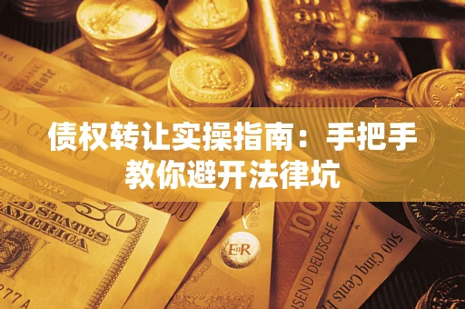 济南债权转让实操指南：手把手教你避开法律坑