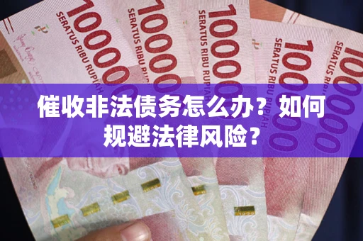 济南催收非法债务怎么办？如何规避法律风险？