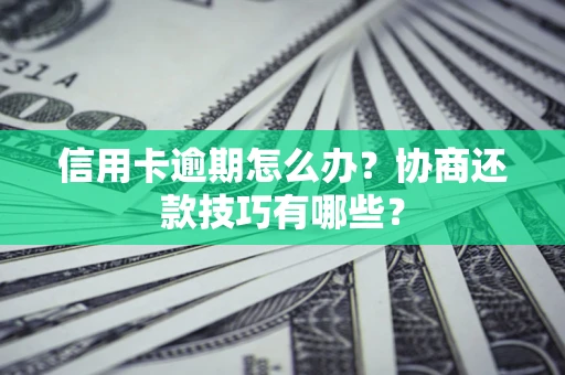 济南信用卡逾期怎么办？协商还款技巧有哪些？