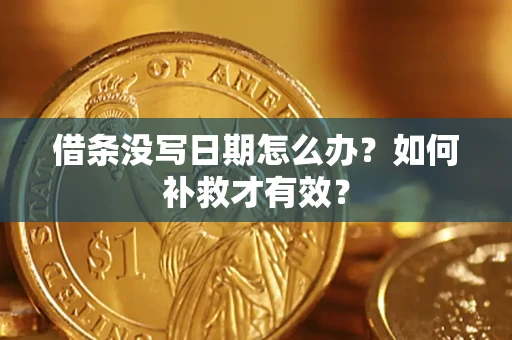 济南借条没写日期怎么办？如何补救才有效？