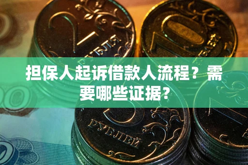 济南担保人起诉借款人流程?需要哪些证据? 济南担保人起诉借款人流程?需要哪些证据?