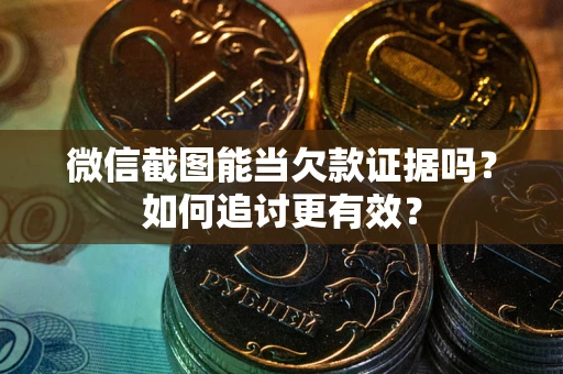 济南微信截图能当欠款证据吗？如何追讨更有效？