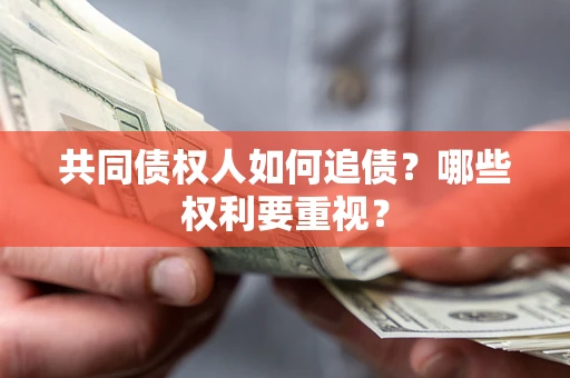 济南共同债权人如何追债？哪些权利要重视？