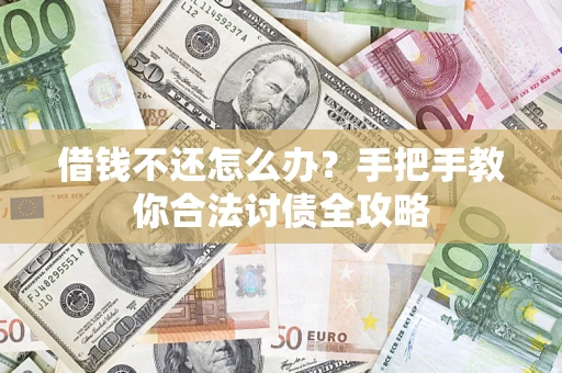 济南借钱不还怎么办？手把手教你合法讨债全攻略