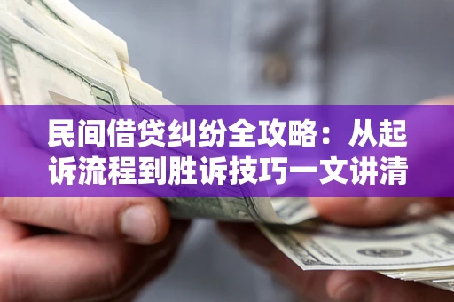 济南民间借贷纠纷全攻略：从起诉流程到胜诉技巧一文讲清