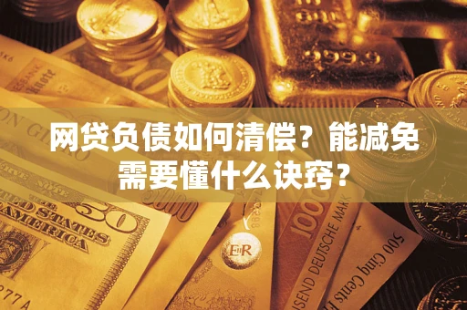 济南网贷负债如何清偿？能减免需要懂什么诀窍？