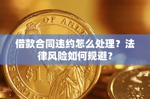 济南借款合同违约怎么处理？法律风险如何规避？
