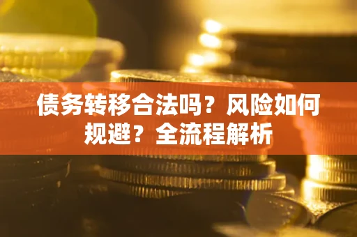 济南债务转移合法吗？风险如何规避？全流程解析