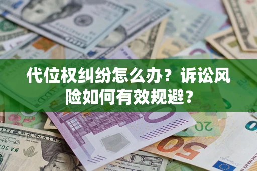 济南代位权纠纷怎么办？诉讼风险如何有效规避？