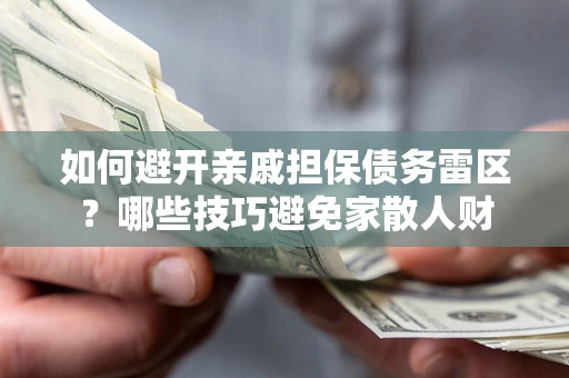 济南如何避开亲戚担保债务雷区？哪些技巧避免家散人财