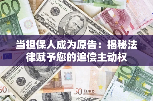 济南当担保人成为原告:揭秘法律赋予您的追偿主动权 济南当担保人成为原告:揭秘法律赋予您的追偿主动权