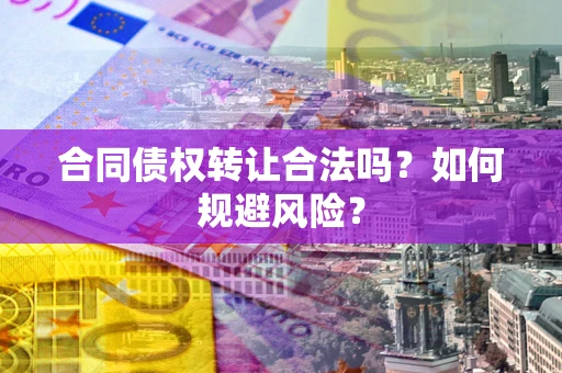 济南合同债权转让合法吗?如何规避风险? 济南合同债权转让合法吗?如何规避风险?