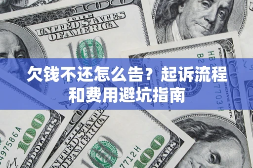 济南欠钱不还怎么告?起诉流程和费用避坑指南 济南欠钱不还怎么告?起诉流程和费用避坑指南