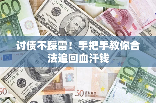 济南讨债不踩雷！手把手教你合法追回血汗钱