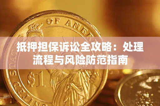 济南抵押担保诉讼全攻略：处理流程与风险防范指南