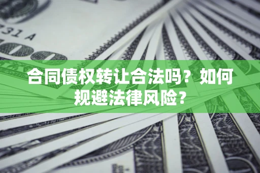 济南合同债权转让合法吗？如何规避法律风险？