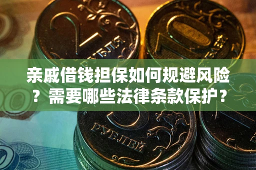 济南亲戚借钱担保如何规避风险？需要哪些法律条款保护？