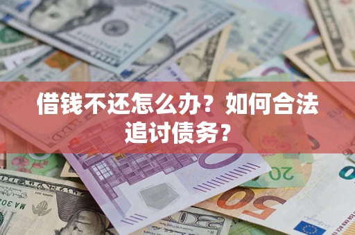 济南借钱不还怎么办？如何合法追讨债务？